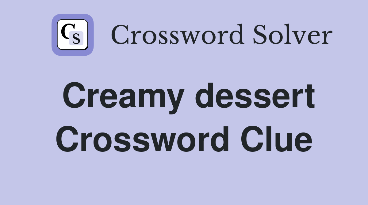 Creamy dessert Crossword Clue Answers Crossword Solver